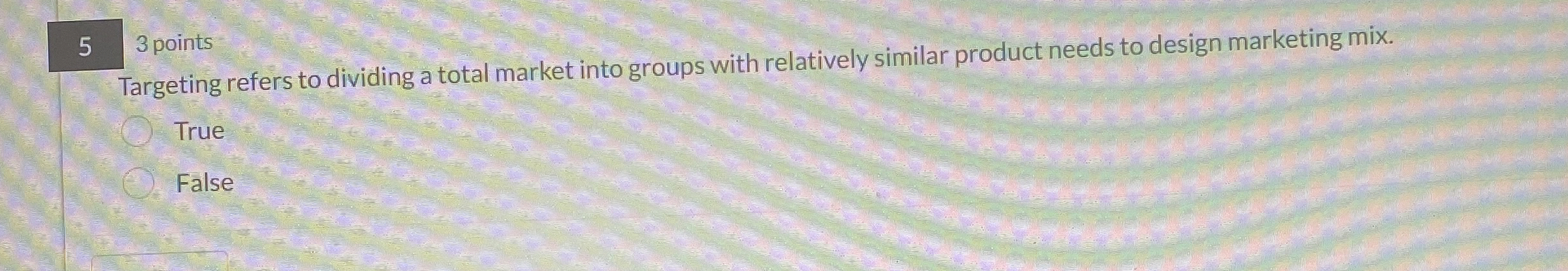  5,3 points Targeting refers to dividing a total market into groups