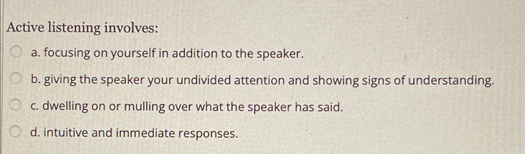  Active listening involves: a. focusing on yourself in addition to the