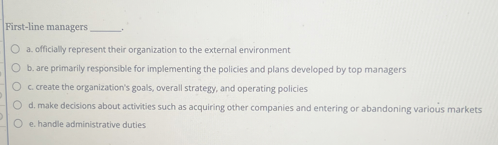  First-line managers a. officially represent their organization to the external environment