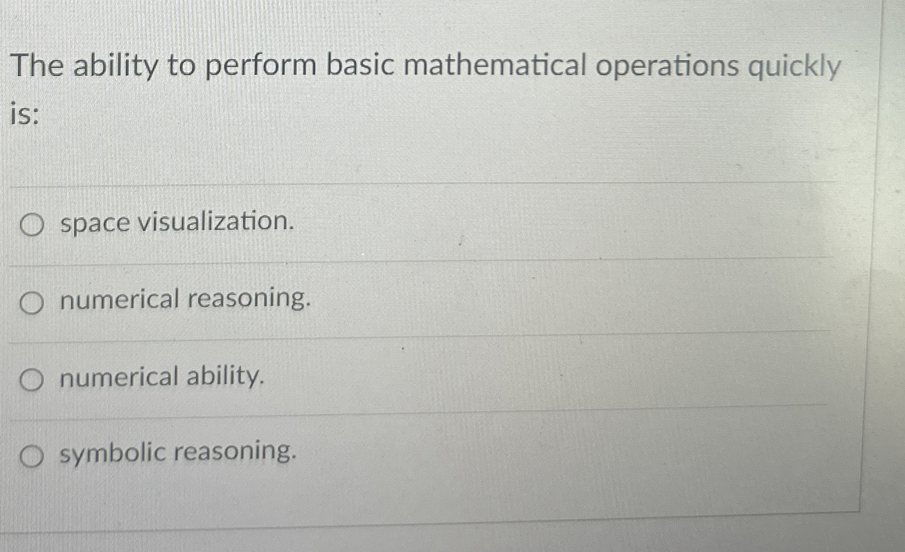  The ability to perform basic mathematical operations quickly is: space visualization.