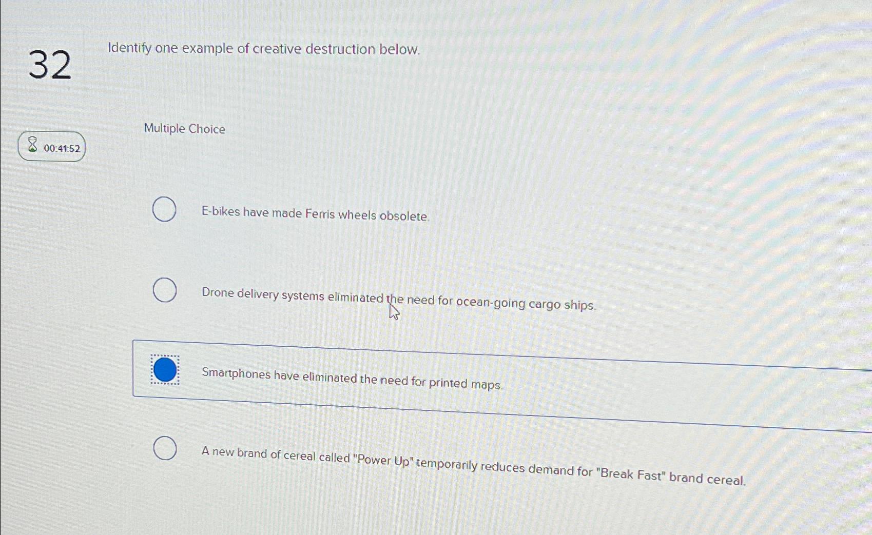  32 Identify one example of creative destruction below. Multiple Choice 00:41:52