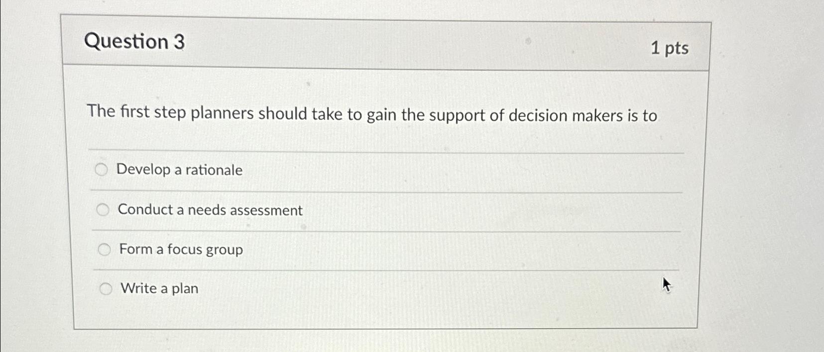  Question 3 1pts The first step planners should take to gain
