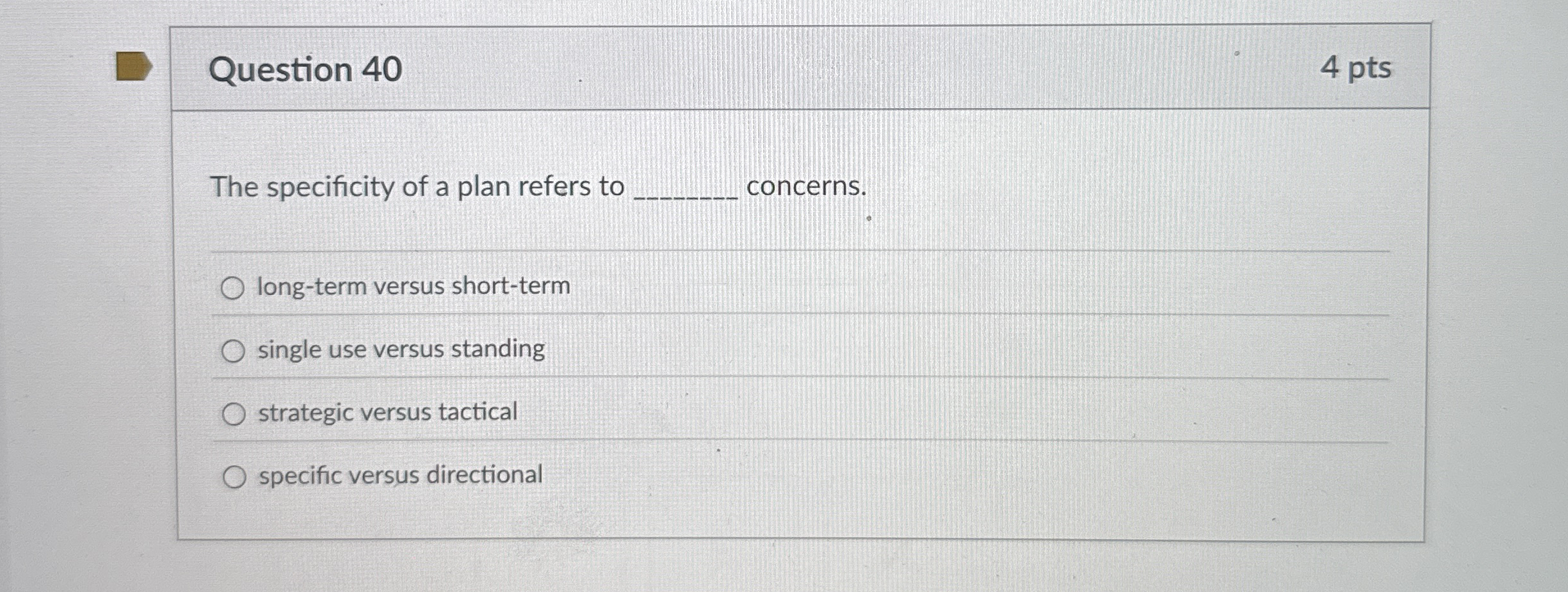  Question 40 4 pts The specificity of a plan refers to