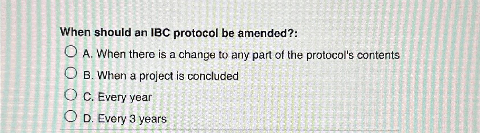  When should an IBC protocol be amended?: A. When there is