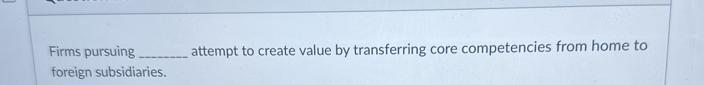  Firms pursuing q, attempt to create value by transferring core competencies
