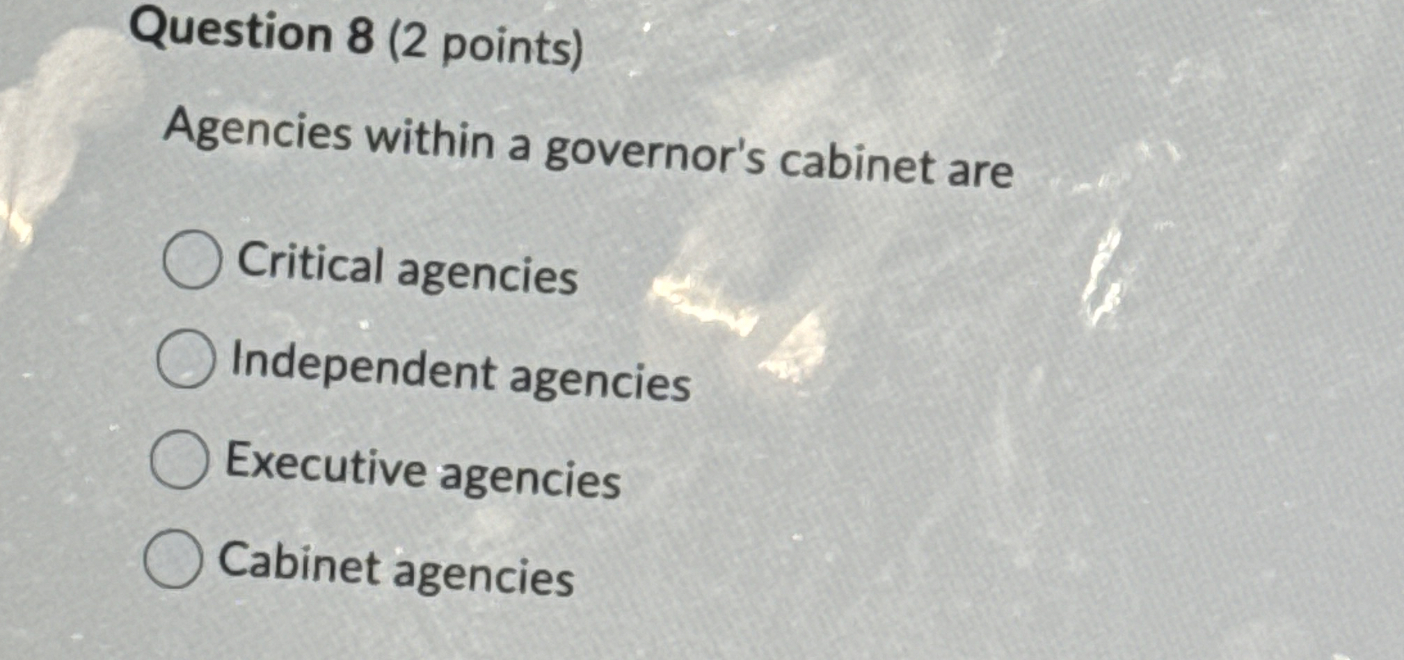  Question 8(2 points) Agencies within a governor's cabinet are Critical agencies