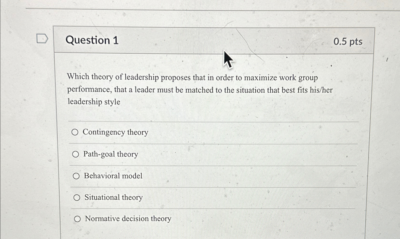  Question 1 0.5pts Which theory of leadership proposes that in order