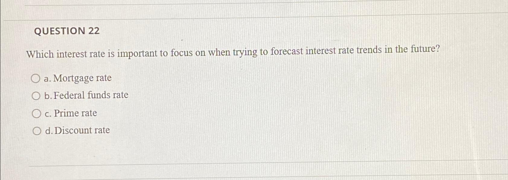  QUESTION 22 Which interest rate is important to focus on when