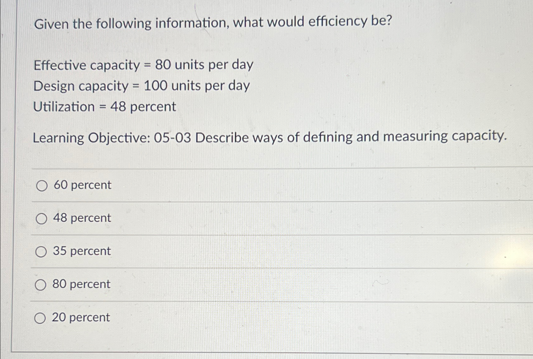  Given the following information, what would efficiency be? Effective capacity =80