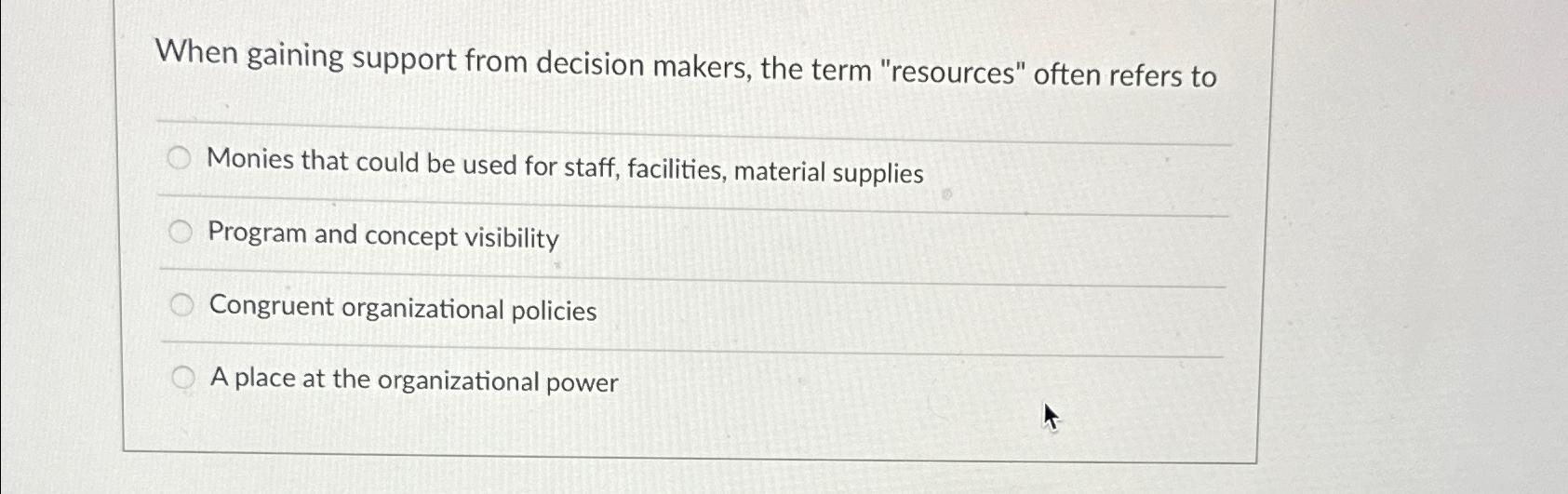  When gaining support from decision makers, the term "resources" often refers