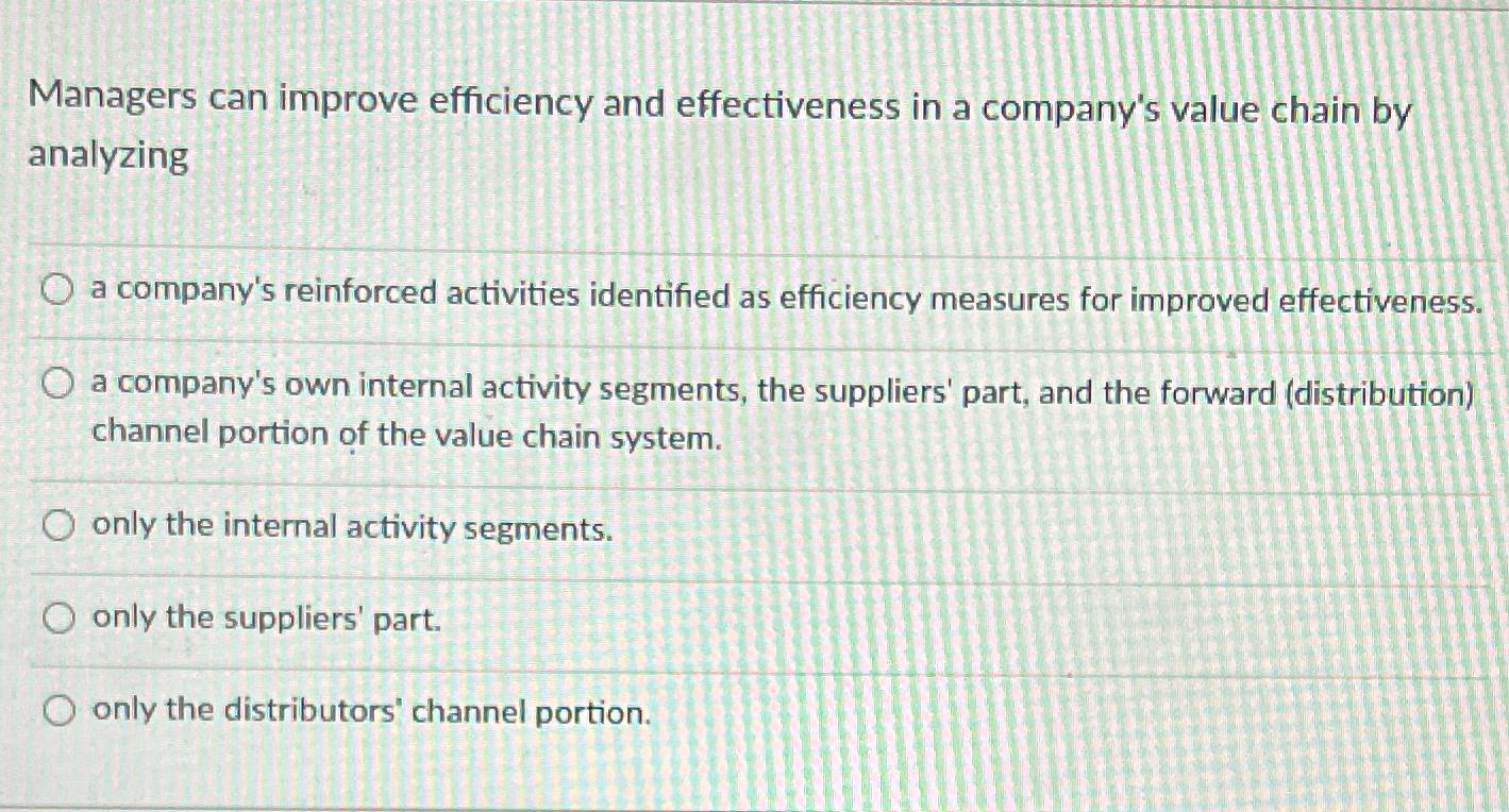  Managers can improve efficiency and effectiveness in a company's value chain