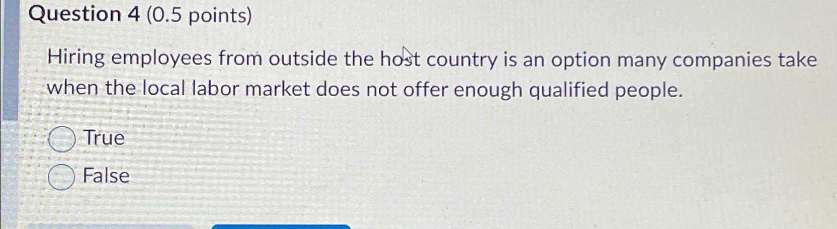  Question 4(0.5 points) Hiring employees from outside the host country is
