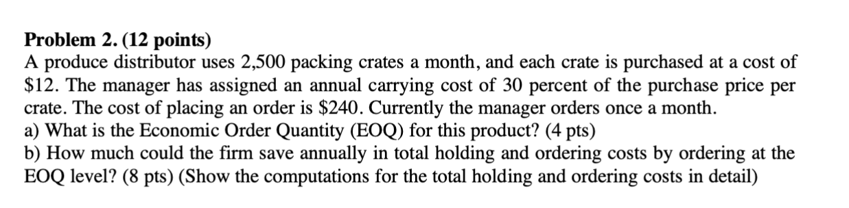 Problem 2.(12 points) A produce distributor uses 2,500 packing crates a