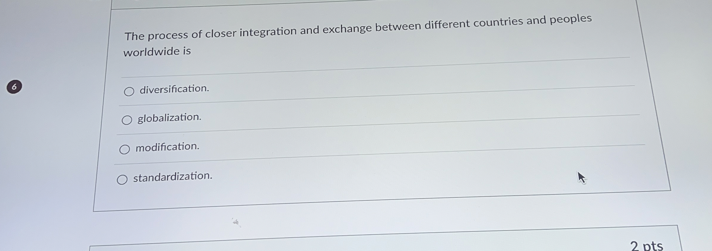  The process of closer integration and exchange between different countries and