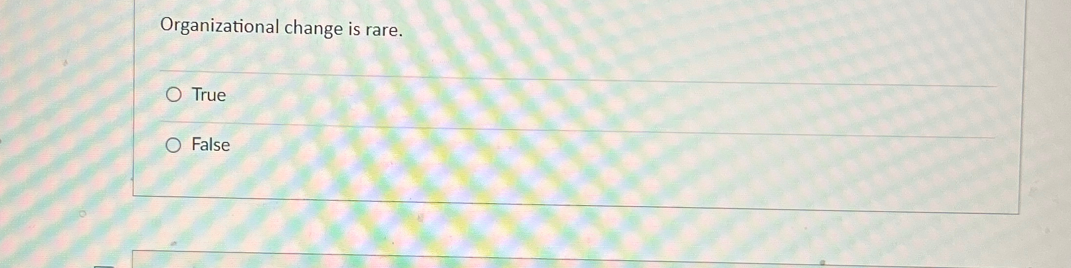  Organizational change is rare. True False 