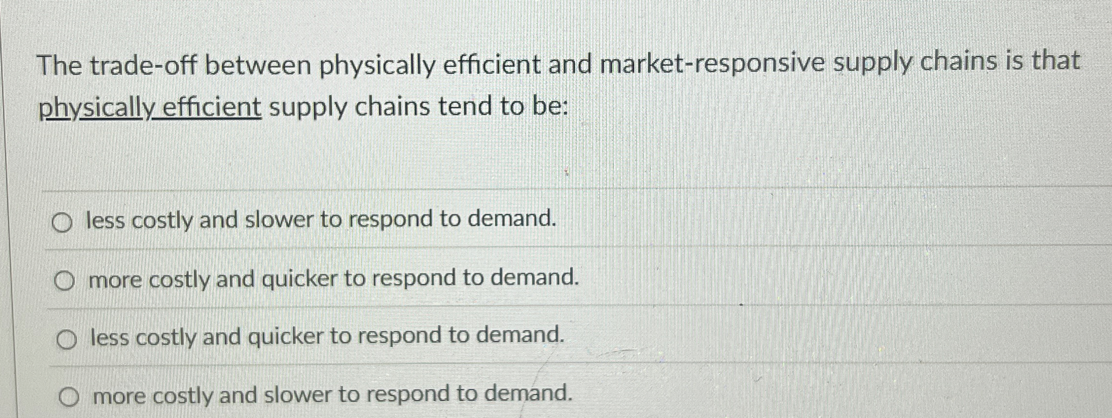  The trade-off between physically efficient and market-responsive supply chains is that