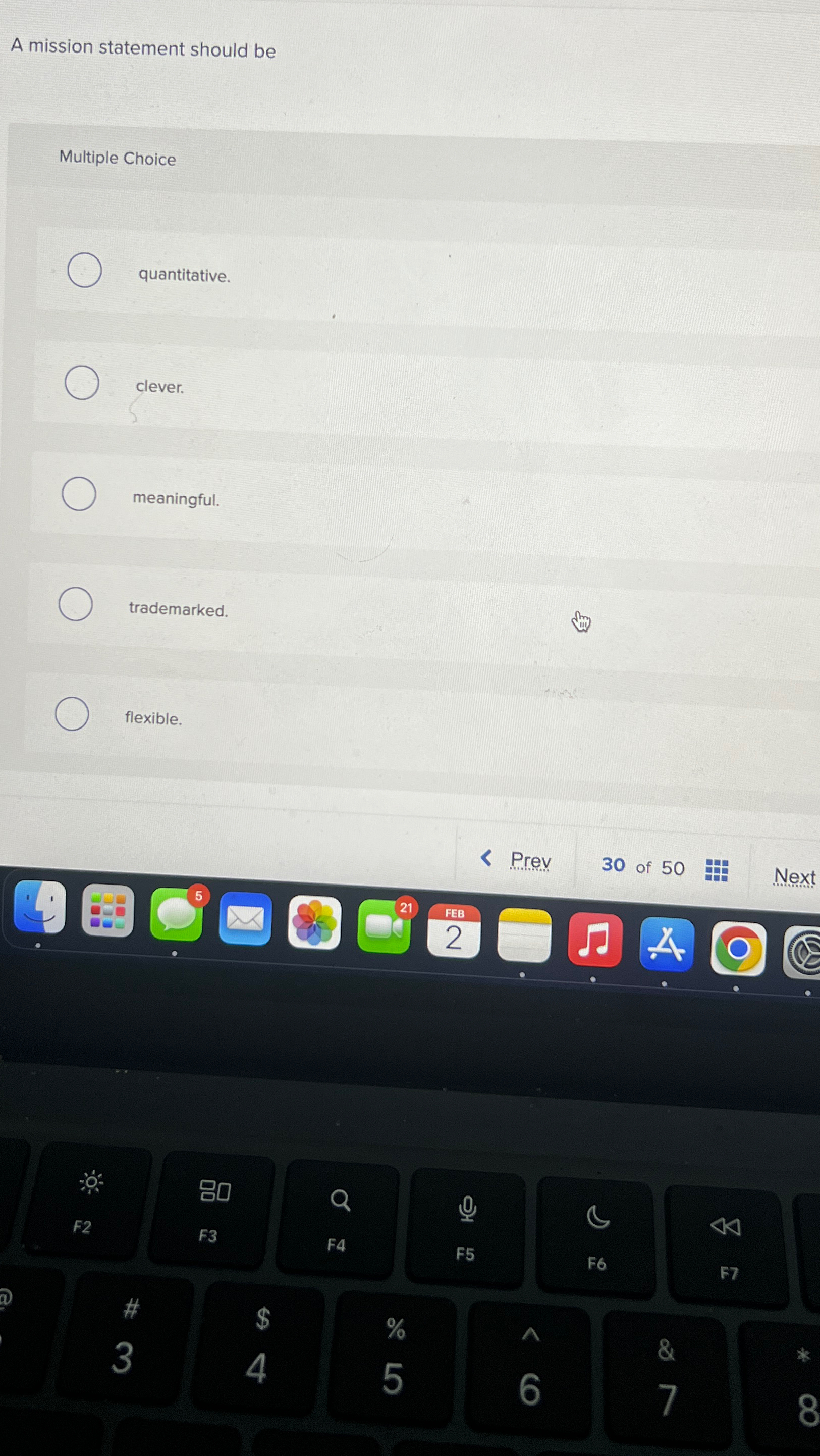  A mission statement should be Multiple Choice quantitative. clever. meaningful. trademarked.