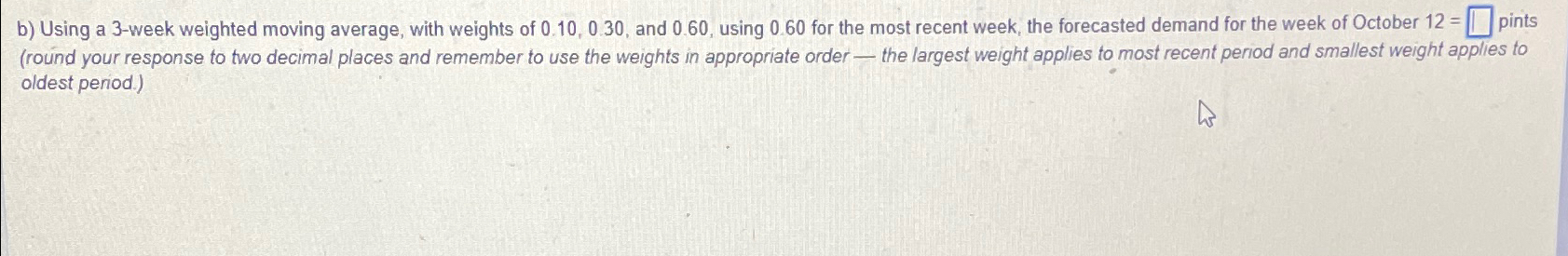  b) Using a 3-week weighted moving average, with weights of 0.10,0.30,
