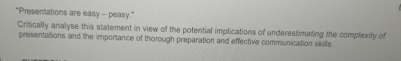  "Presentations are easy - peasy." Critically analyse this statement in view