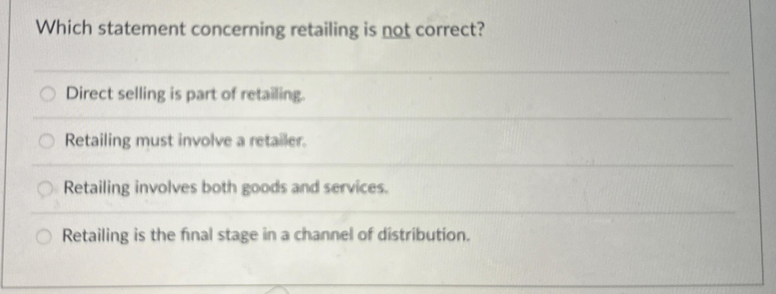  Which statement concerning retailing is not correct? Direct selling is part
