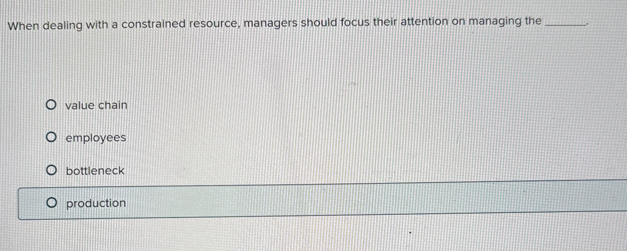  When dealing with a constrained resource, managers should focus their attention