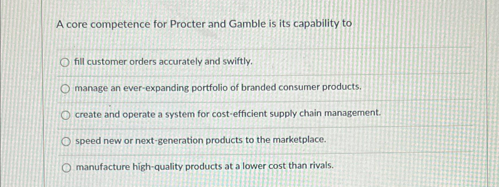  A core competence for Procter and Gamble is its capability to