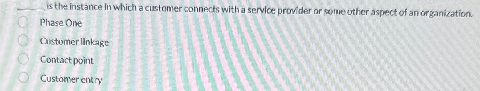  is the instance in which a customer connects with a service
