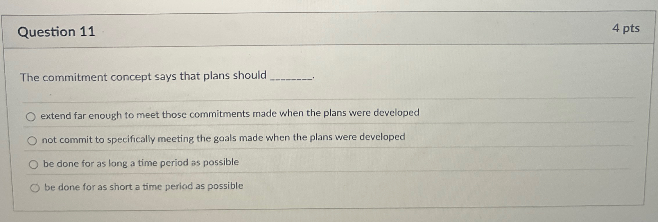  Question 11 4 pts The commitment concept says that plans should