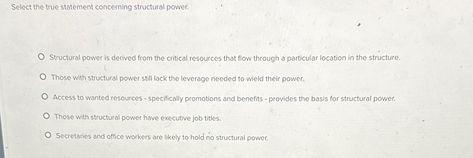  Select the true statement concerning structural power. Structural power is derived