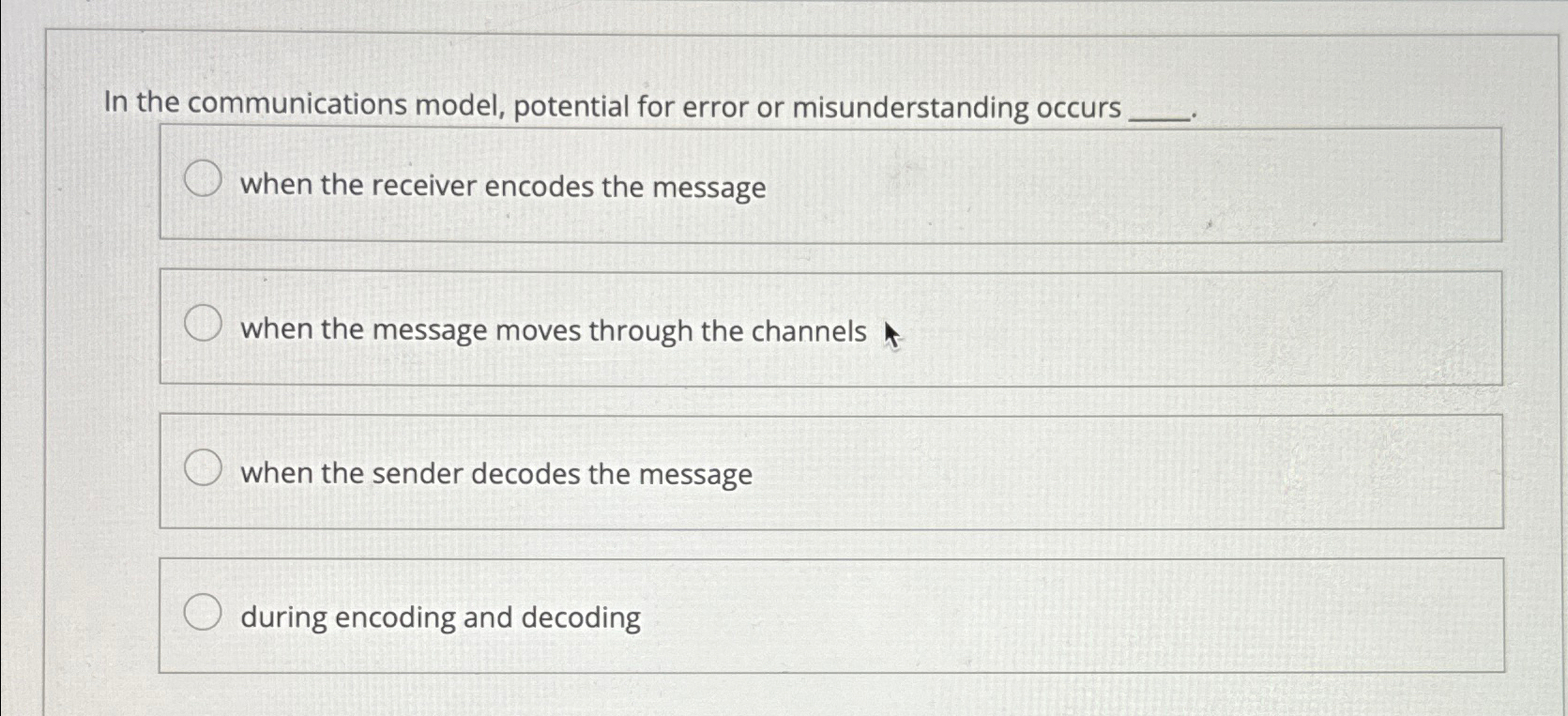  In the communications model, potential for error or misunderstanding occurs q,