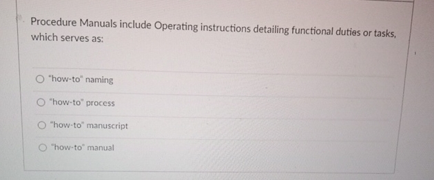  Procedure Manuals include Operating instructions detailing functional duties or tasks, which