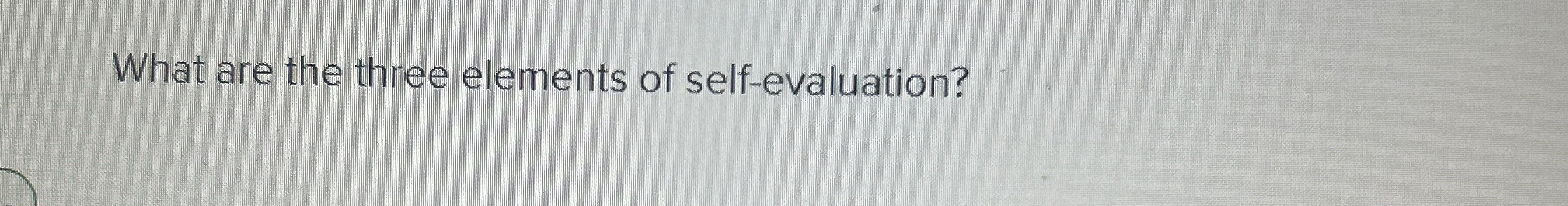  What are the three elements of self-evaluation? 