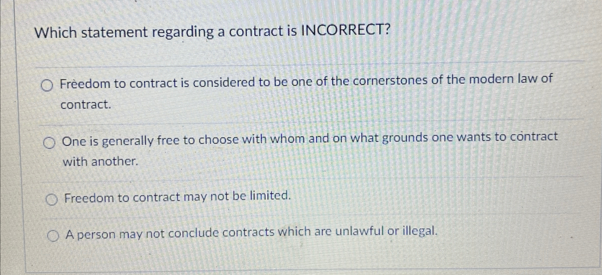  Which statement regarding a contract is INCORRECT? Freedom to contract is