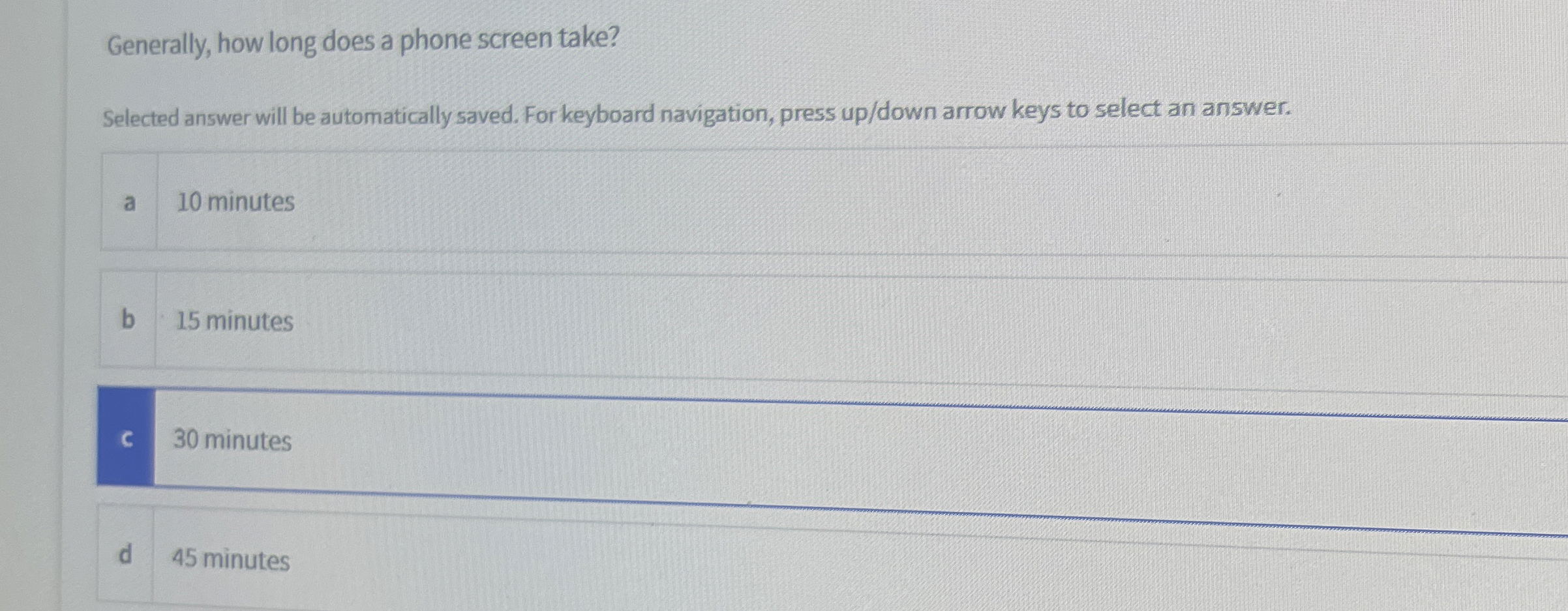  Generally, how long does a phone screen take? Selected answer will