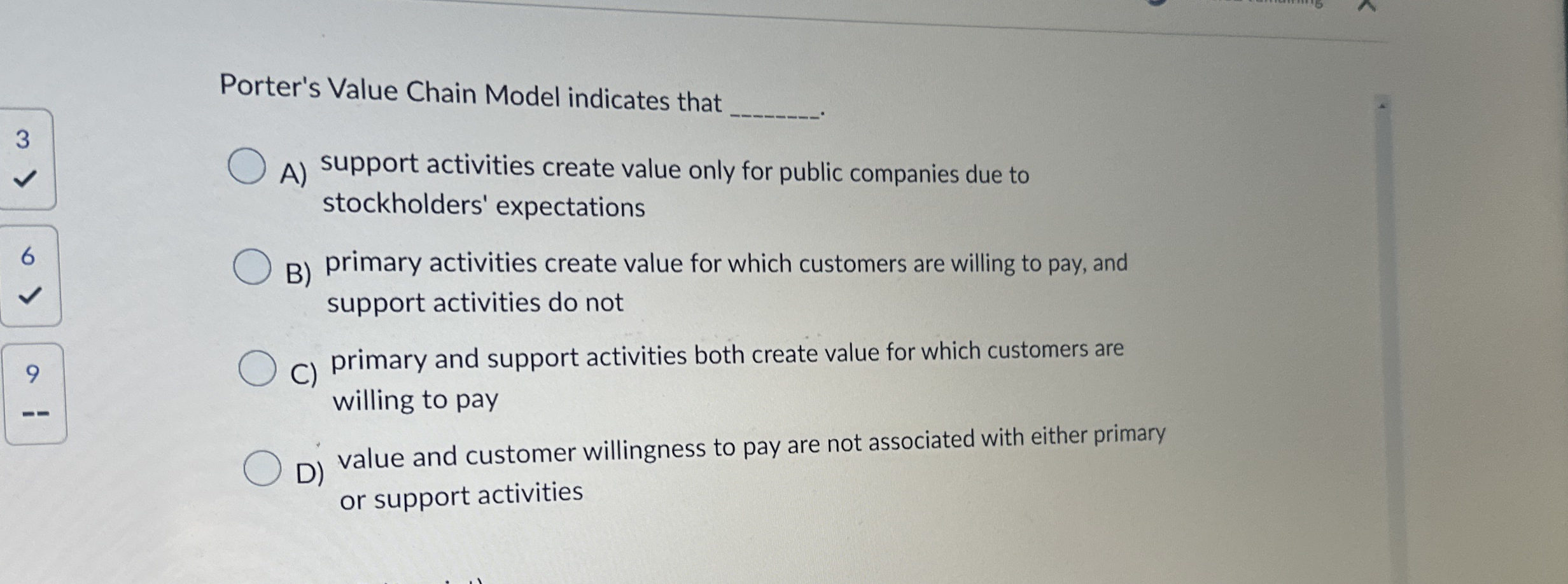  Porter's Value Chain Model indicates that A) support activities create value