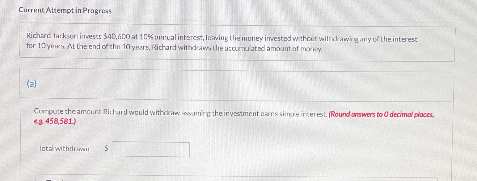 Please solve Current Attempt in Progress Richard Jackson invests $40,600 at 10%