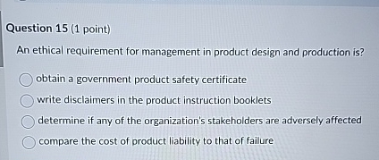  Question 15(1 point) An ethical requirement for management in product design