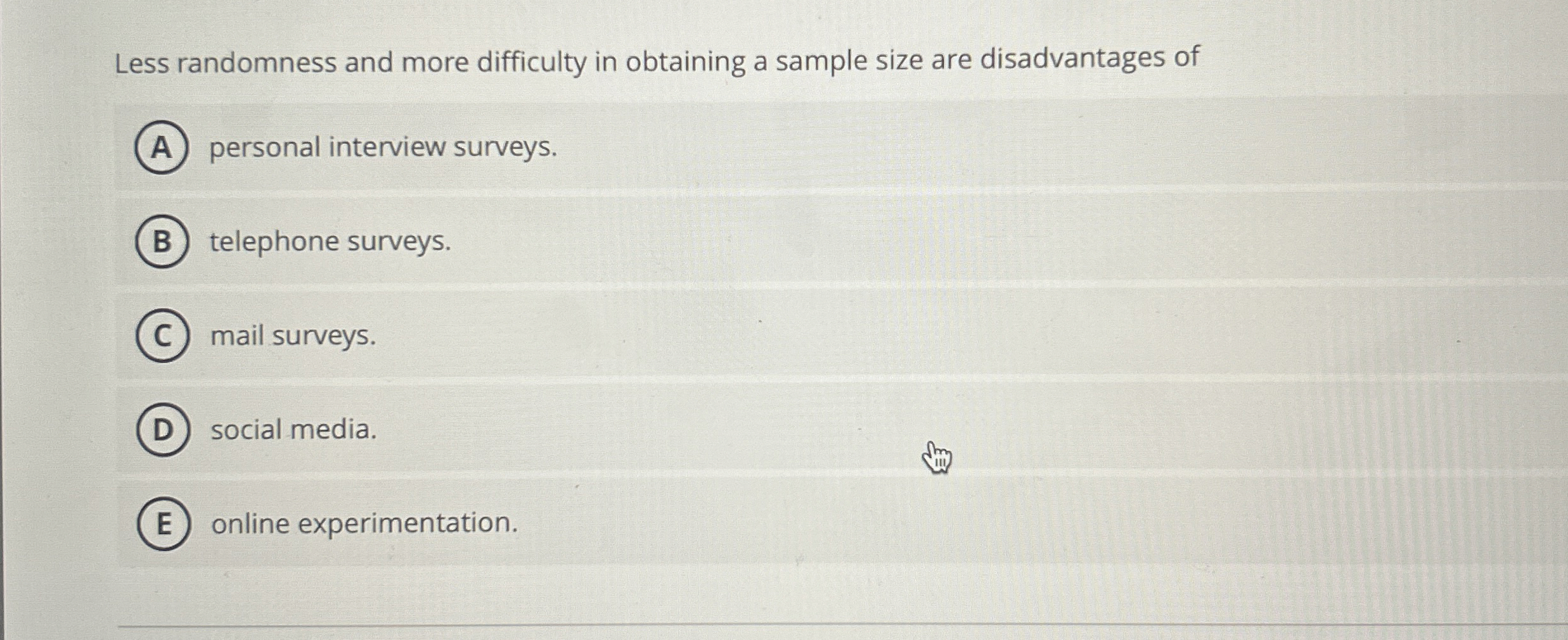  Less randomness and more difficulty in obtaining a sample size are