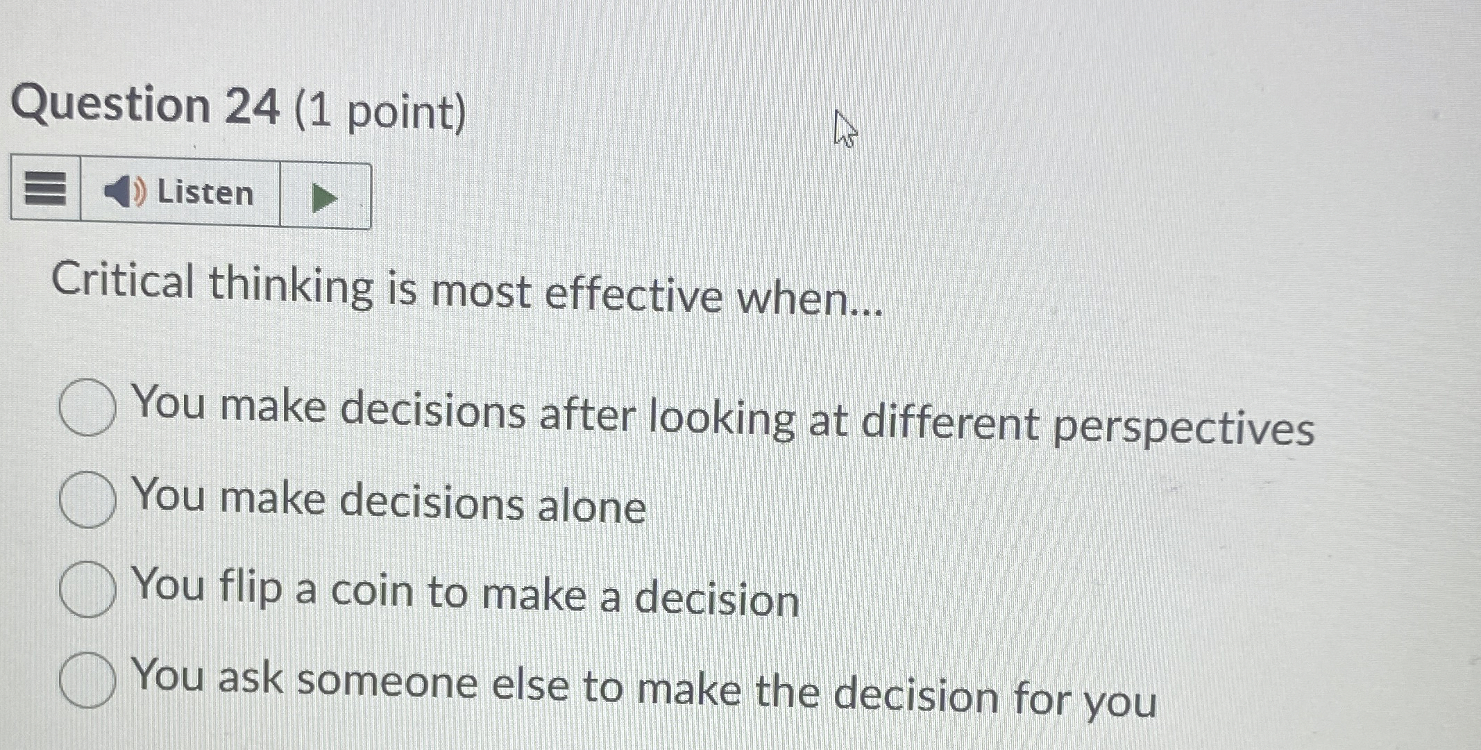  Question 24(1 point) Critical thinking is most effective when... You make