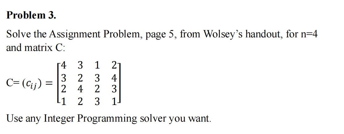  Problem 3. Solve the Assignment Problem, page 5, from Wolsey's handout,