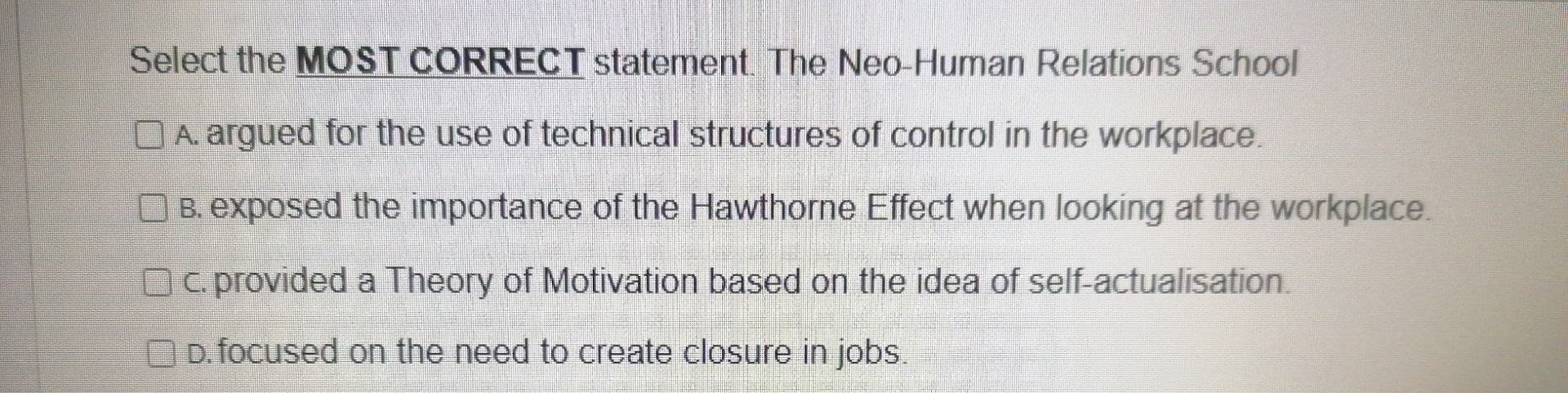  Select the MOST CORRECT statement. The Neo-Human Relations School A. argued