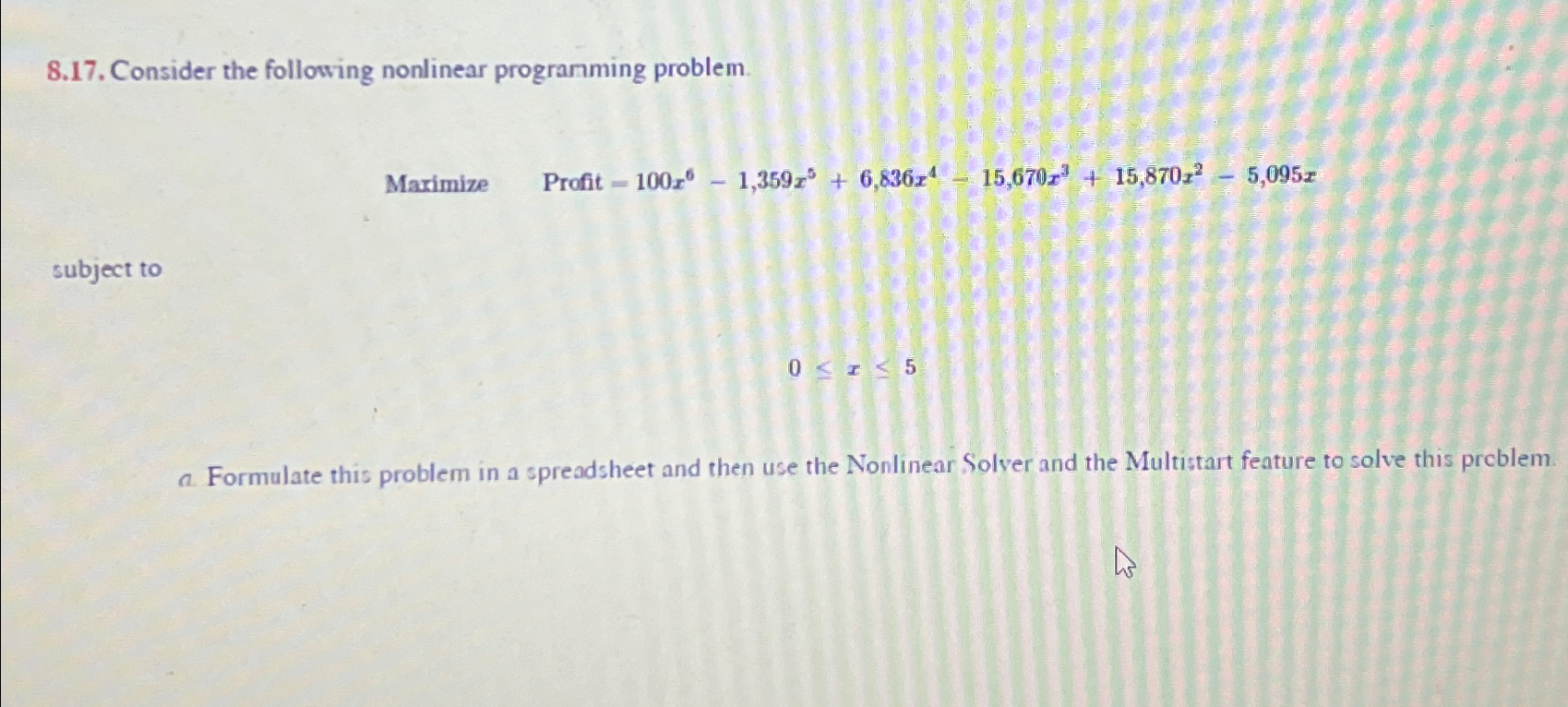  8.17. Consider the following nonlinear progranming problem. Marimize Profit =100x6-1,359x5+6,836x4-15,670x3+15,870x2-5,095x subject
