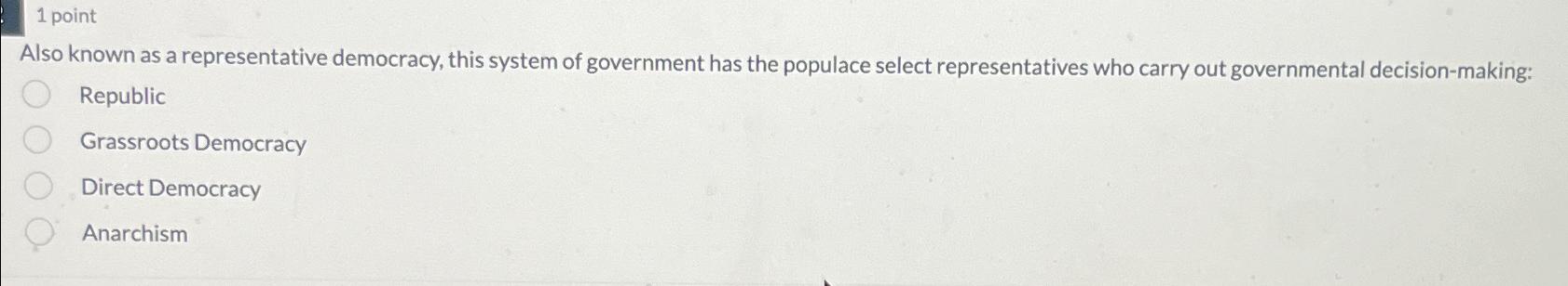  1 point Also known as a representative democracy, this system of