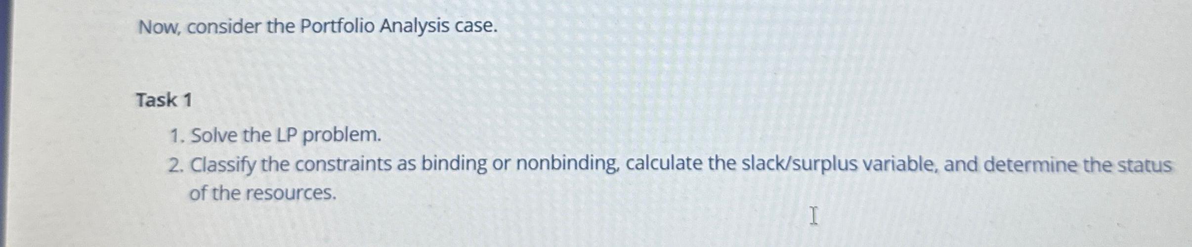  Now, consider the Portfolio Analysis case. Task 1 Solve the LP