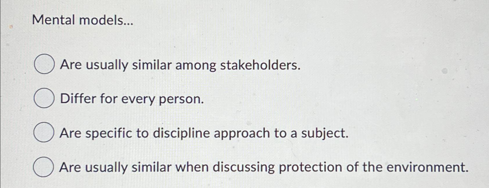  Mental models... Are usually similar among stakeholders. Differ for every person.
