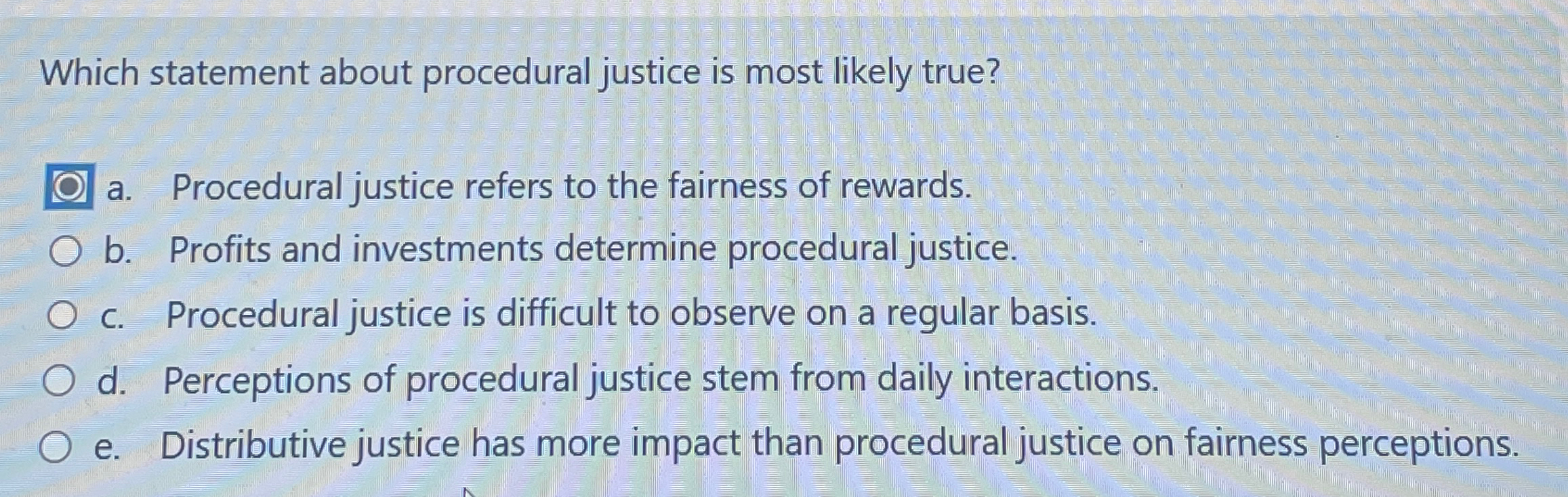  Which statement about procedural justice is most likely true? a. Procedural