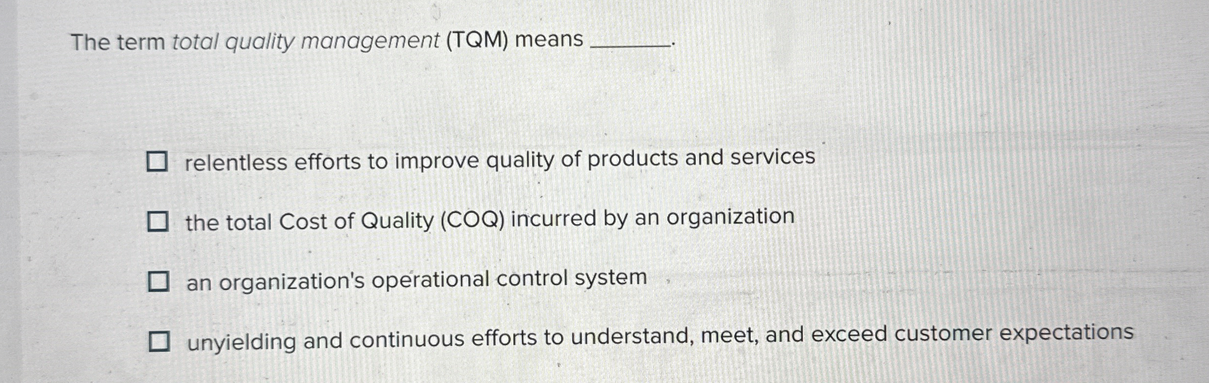  The term total quality management (TQM) means relentless efforts to improve
