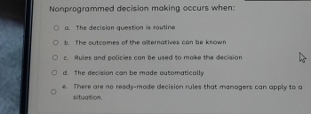  Nonprogrammed decision making occurs when: a. The decision question is routine
