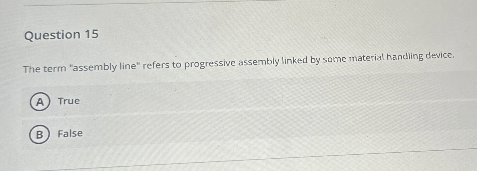  Question 15 The term "assembly line" refers to progressive assembly linked