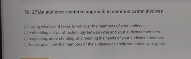  An audience-centered approach to communication involves saying whatever it takes to